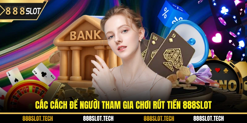 Các cách để người tham gia chơi rút tiền 888slot