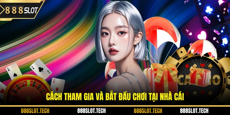 Cách tham gia và bắt đầu chơi tại nhà cái