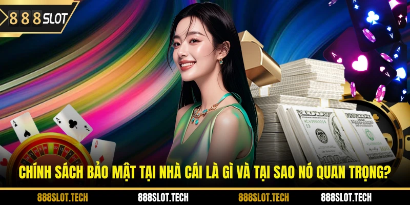 Chính sách bảo mật tại nhà cái là gì và tại sao nó quan trọng?