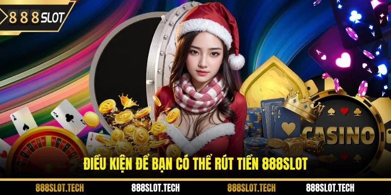 Điều kiện để bạn có thể rút tiền 888slot