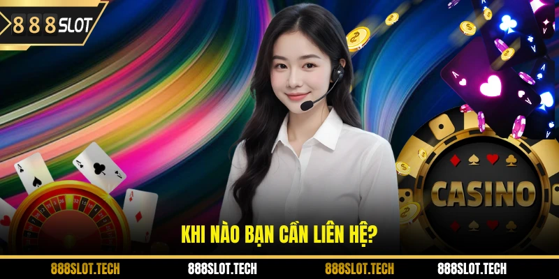 Khi nào bạn cần liên hệ?