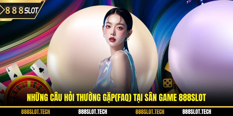 Những câu hỏi thường gặp(FAQ) tại sân game 888slot