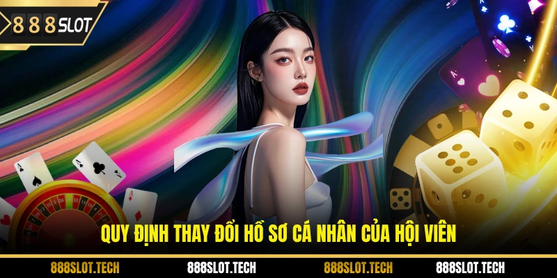 Quy định thay đổi hồ sơ cá nhân của hội viên