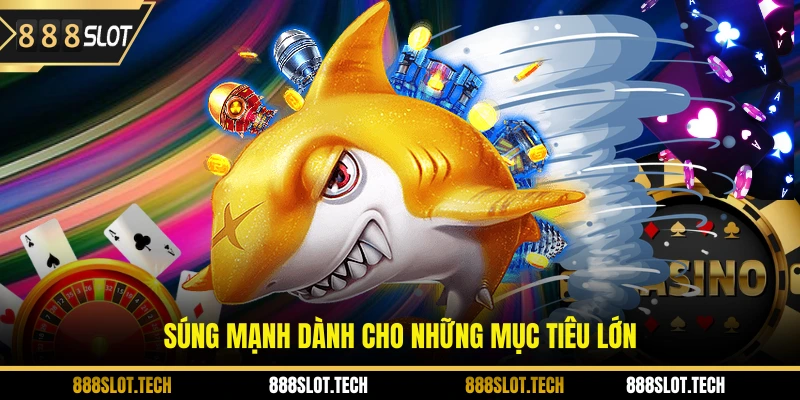 Súng mạnh dành cho những mục tiêu lớn