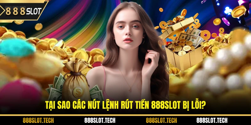 Tại sao các nút lệnh rút tiền 888slot bị lỗi?