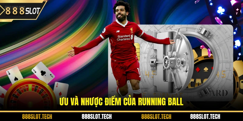 Ưu và nhược điểm của Running Ball
